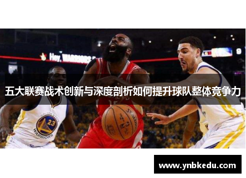 五大联赛战术创新与深度剖析如何提升球队整体竞争力
