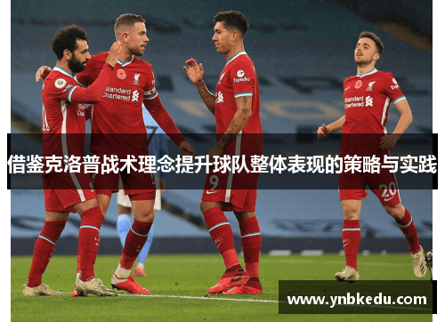 借鉴克洛普战术理念提升球队整体表现的策略与实践