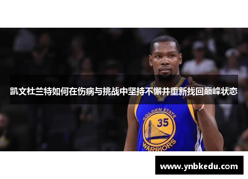 凯文杜兰特如何在伤病与挑战中坚持不懈并重新找回巅峰状态