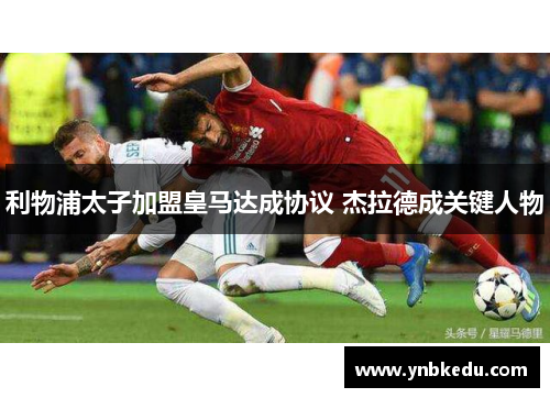 利物浦太子加盟皇马达成协议 杰拉德成关键人物