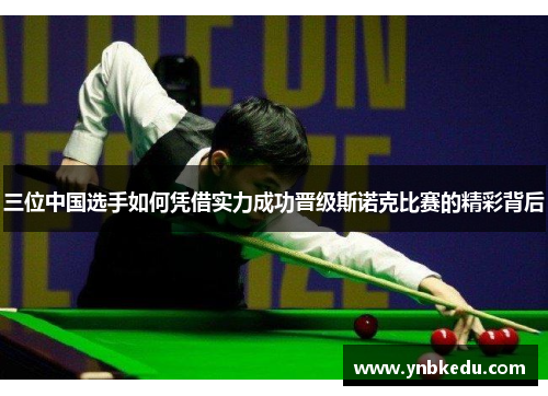 三位中国选手如何凭借实力成功晋级斯诺克比赛的精彩背后
